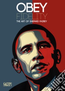 Obey Fidelity. The art of Shepard Fairey libro di Marziani G. (cur.); Antonelli S. (cur.)
