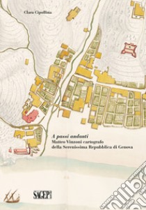 A passi andanti. Matteo Vinzoni cartografo della Serenissima Repubblica di Genova libro di Cipollina Clara