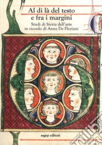 Al di là del testo e fra i margini. Studi di storia dell'arte in ricordo di Anna De Floriani libro di Ameri G. (cur.)