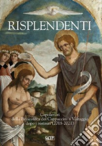 Risplendenti. Capolavori della Pinacoteca dei Cappuccini a Voltaggio dopo i restauri (2018-2021) libro di Bisio L. (cur.); Ghezzi E. (cur.); Paparella J. (cur.)