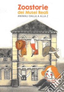 Zoostorie dei Musei Reali. Animali dalla A alla Z libro di Anzalone R. M. (cur.); Pagella E. (cur.)