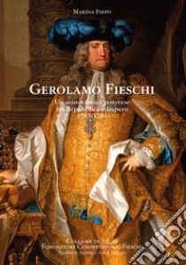 Gerolamo Fieschi. Un aristocratico genovese tra Repubblica e Impero 1701-1784 libro di Firpo Marina