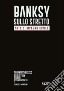 Bansky sullo stretto. Arte e impegno civile. An unauthorized exhibition. Catalogo della mostra (Reggio Calabria, 5 dicembre 2021-26 febbraio 2022). Ediz. italiana e inglese libro di Antonelli S. (cur.); Marziani G. (cur.)