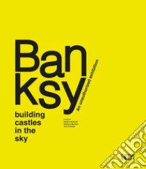 Banksy. Building castles in the sky. An unauthorized exhibition. Ediz. illustrata libro di Antonelli S. (cur.); Marziani G. (cur.); Andipa A. (cur.)