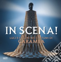 In scena! Luci e colori nei costumi di Caramba. Ediz. illustrata libro di Mira S. (cur.)