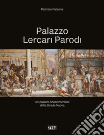 Palazzo Lercari Parodi. Un palazzo rinascimentale della Strada Nuova libro di Falzone Patrizia