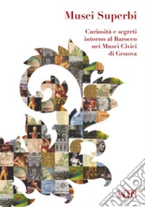 Musei superbi. Curiosità e segreti intorno al Barocco nei Musei Civici di Genova libro di De Pascale A. (cur.)