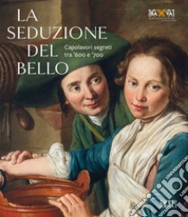 La seduzione del bello. Capolavori segreti tra '600 e '700 libro di D'Amico A. (cur.)