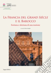 La Francia del Grand Siècle e il barocco. Fortuna e sfortuna di una nozione libro di Bonfait O. (cur.)