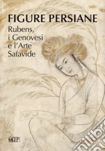 Figure persiane. Rubens, i Genovesi e l'Arte Safavide. Ediz. illustrata libro di Pessa L. (cur.)