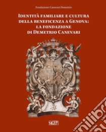 Identità famigliare e cultura della beneficenza a Genova. La Fondazione di Demetrio Canevari libro di Ferrando F. (cur.); Lercari A. (cur.)