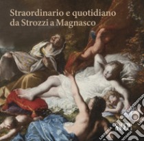 Straordinario e quotidiano da Strozzi a Magnasco. Umane contraddizioni negli occhi dei pittori libro di Marengo A. (cur.); Romanengo M. (cur.)