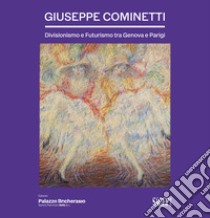 Giuseppe Cominetti. Divisionismo e futurismo tra Genova e Parigi libro di Fochessati M. (cur.); Gagliano Candela A. (cur.); Magnetti D. (cur.)