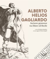 Alberto Helios Gagliardo. Incisore genovese tra Dürer ed Hecht libro di Bombino F. (cur.)