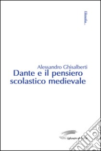 Dante e il pensiero scolastico medievale libro di Ghisalberti Alessandro