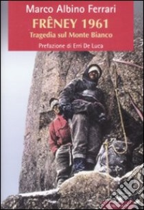 Frêney 1961. Tragedia sul Monte Bianco libro di Ferrari Marco A.