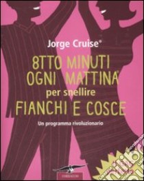 Otto minuti ogni mattina per snellire fianchi e cosce libro di Cruise Jorge