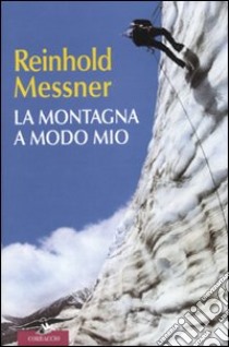 La Montagna a modo mio libro di Messner Reinhold; Märtin R. (cur.)