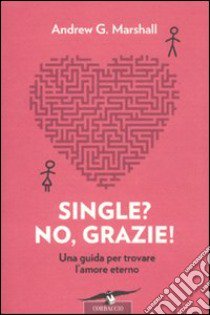 Single? No, grazie! Una guida per trovare l'amore eterno libro di Marshall Andrew G.