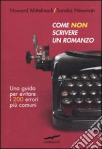 Come non scrivere un romanzo libro di Mittelmark Howard; Newman Sandra