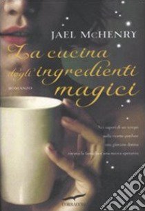 La cucina degli ingredienti magici libro di McHenry Jael