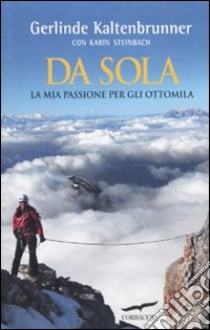 Da sola. La mia passione per gli ottomila libro di Kaltenbrunner Gerlinde; Steinbach Karin