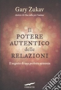 Il potere autentico delle relazioni. Il segreto di una perfetta armonia libro di Zukav Gary