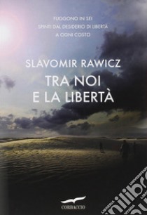 Tra noi e la libertà libro di Rawicz Slavomir