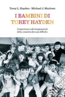 I bambini di Torey Hayden. L'esperienza e gli insegnamenti della «maestra dei casi difficili» libro di Hayden Torey L.; Marlowe Michael J.