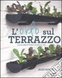 L'orto sul terrazzo. Come coltivare frutta e verdura in città. Ediz. illustrata libro di Mitchell Alex