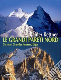 Le grandi pareti Nord. Cervino, Grandes Jorasses, Eiger libro di Rettner Rainer