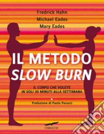 Il metodo Slow Burn. Il corpo che volete in soli 30 minuti alla settimana libro di Hahn Frederick; Eades Mary; Eades Michael; Perucci P. (cur.)