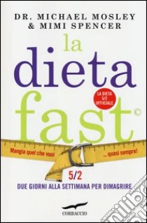 La Dieta Fast©. Mangia quel che vuoi... quasi sempre! libro di Mosley Michael; Spencer Mimi