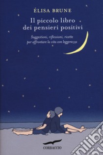 Il piccolo libro dei pensieri positivi. Suggestioni, riflessioni, ricette per affrontare la vita con leggerezza libro di Brune Elisa