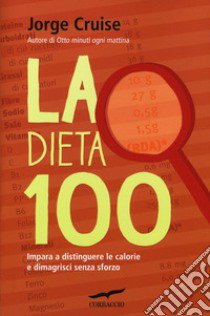 La dieta 100. Impara a distinguere le calorie e dimagrisci senza sforzo libro di Cruise Jorge