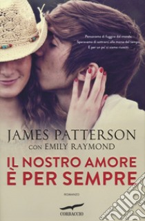 Il nostro amore è per sempre libro di Patterson James; Raymond Emily