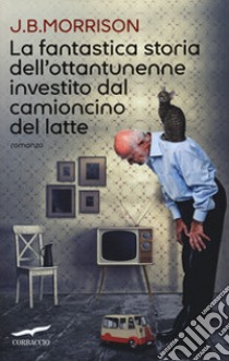 La fantastica storia dell'ottantunenne investito dal camioncino del latte  libro di Morrison J. B.