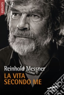 La vita secondo me libro di Messner Reinhold