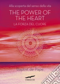 The power of the heart. La forza del cuore. Alla scoperta del senso della vita libro di Pape Baptiste de