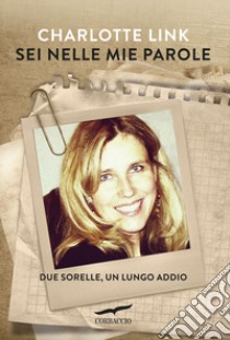 Sei nelle mie parole. Due sorelle, un lungo addio libro di Link Charlotte