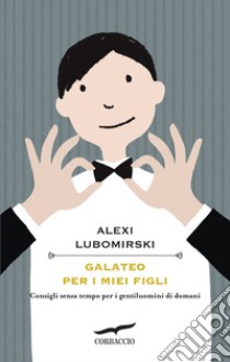 Galateo per i miei figli. Consigli senza tempo per i gentiluomini di domani libro di Lubomirski Alexi