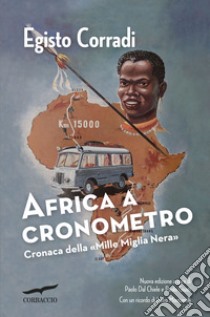 Africa a cronometro. Cronaca della «Mille Miglia Nera» libro di Corradi Egisto