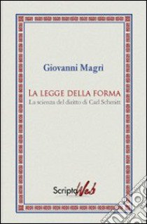 La legge della forma. La scienza del diritto di Carl Schmitt libro di Magri Giovanni