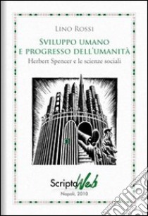 Sviluppo umano e progresso dell'umanità. Herbert Spencer e le scienze sociali libro di Rossi Lino