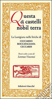 Questa di castelli nobil terra. La Lunigiana nelle liriche di Ceccardo Roccatagliata Ceccardi. Poesie scelte libro di Roccatagliata Ceccardi Ceccardo; Vincenzi L. (cur.)