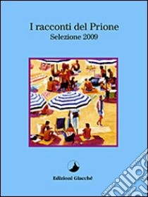 I racconti del Prione. Selezione 2009 libro di Filippi Arrigo; Salani Giulia; Lepri Roberta