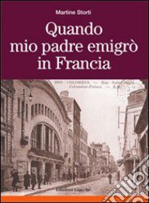 Quando mio padre emigrò in Francia libro di Storti Martine