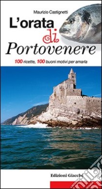 L'orata di Portovenere. 100 ricette, 100 buoni motivi per amarla libro di Castignetti Maurizio