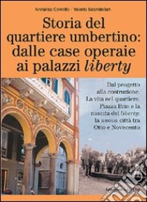 Storia del quartiere umbertino: dalle case operaie ai palazzi liberty. Dal progetto alla costruzione. La vita nel quartiere. Piazza Brin e la nascita del liberty... libro di Coviello Annalisa; Scandellari Valeria