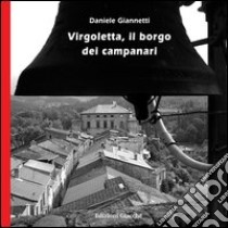 Virgoletta, il borgo dei campanari. Ediz. illustrata libro di Giannetti Daniele